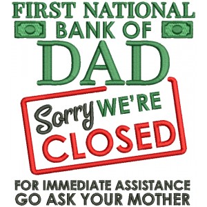 First National Bank Of Dad Sorry We're Closed For Immediate Assistance Go Ask Your Mother Filled Machine Embroidery Design Digitized Pattern